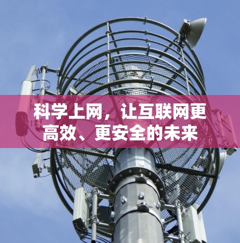 科学上网，让互联网更高效、更安全的未来