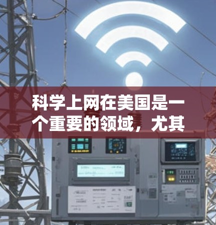 科学上网在美国是一个重要的领域，尤其是许多科学机构和研究机构利用互联网进行科学研究和教育。以下是一些关键点和资源