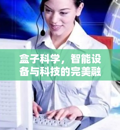 盒子科学，智能设备与科技的完美融合