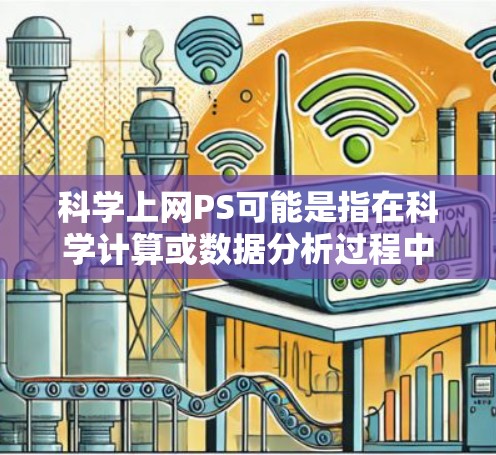 科学上网PS可能是指在科学计算或数据分析过程中使用的一些工具或软件。这些工具通常用于处理数学、物理、化学、工程等领域的复杂问题。以下是一些常见的科学计算工具和它们的用途