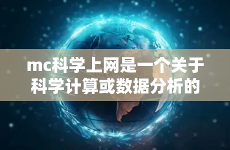 mc科学上网是一个关于科学计算或数据分析的网络工具或平台。以下是对该主题的分步解释