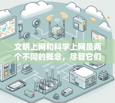 文明上网和科学上网是两个不同的概念，尽管它们都涉及网络，但它们的侧重点和内容有所不同。以下是它们的清晰区分