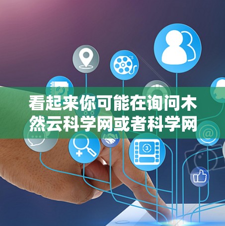 看起来你可能在询问木然云科学网或者科学网之类的信息。如果你指的是某个特定的网站，我建议你直接访问相关平台的官方网站，或者通过搜索引擎查找。如果无法找到，可以提供更多信息，我帮你查找