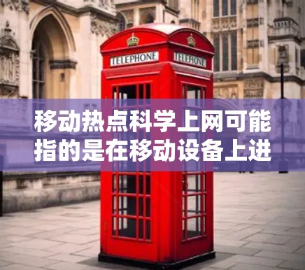 移动热点科学上网可能指的是在移动设备上进行科学计算、数据分析或学习的热点应用。以下是一些可能涉及科学上网的移动应用或工具