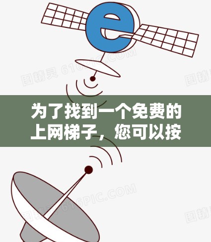为了找到一个免费的上网梯子,您可以按照以下步骤进行操作 为了找到一个免费的上网梯子,您可以按照以下步骤进行操作
