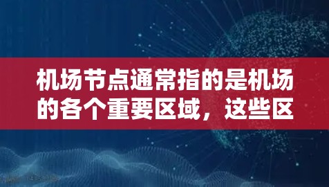 机场节点通常指的是机场的各个重要区域，这些区域可能包括跑道、机场、机场站、机场紧急物资站、机场交通广播站点等。以下是一些常见的机场节点推荐，根据不同的用途和需求进行分类