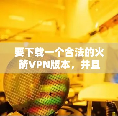 要下载一个合法的火箭VPN版本，并且在Mac上运行，可以考虑以下几款软件