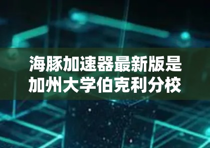 海豚加速器最新版是加州大学伯克利分校（UCLA）开发的开源AI加速平台，旨在提升AI模型在推理和训练中的性能。以下是对最新版的详细介绍