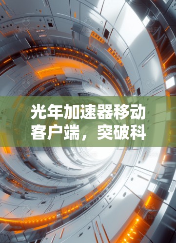 光年加速器移动客户端，突破科技边界，开启智能科技新纪元