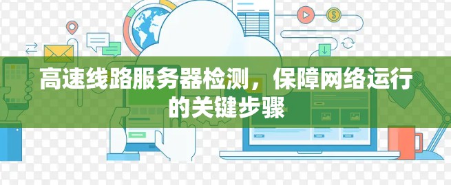高速线路服务器检测,保障网络运行的关键步骤 高速线路服务器检测,保障网络运行的关键步骤
