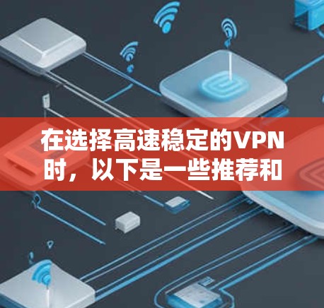 在选择高速稳定的VPN时，以下是一些推荐和推荐理由