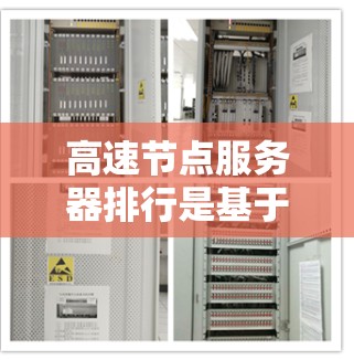 高速节点服务器排行是基于多个排位标准综合考虑服务器性能，以优化资源分配和响应速度。以下是该主题的详细总结