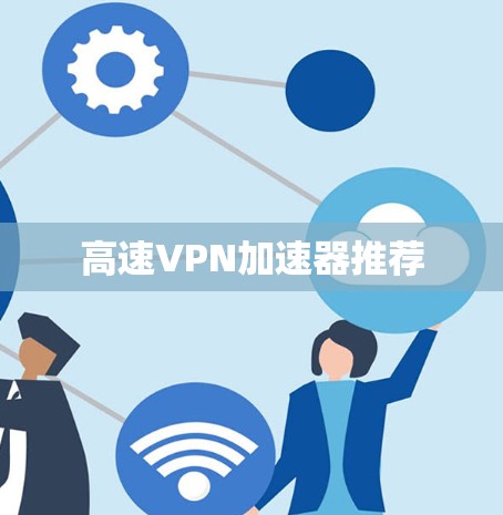 高速VPN加速器推荐 高速VPN加速器推荐