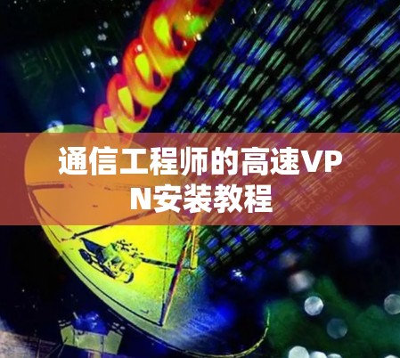 通信工程师的高速VPN安装教程 通信工程师的高速VPN安装教程