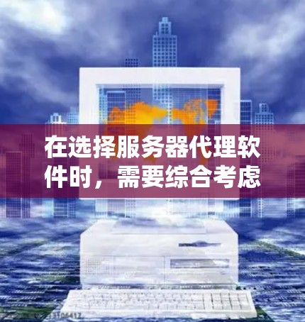 在选择服务器代理软件时,需要综合考虑需求、预算、社区支持和配置需求。以下是一个清晰的总结,帮助你做出决策 在选择服务器代理软件时,需要综合考虑需求、预算、社区支持和配置需求。以下是一个清晰的总结,帮助你做出决策