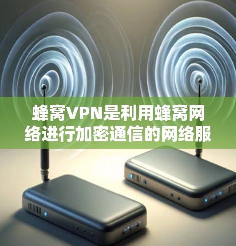 蜂窝VPN是利用蜂窝网络进行加密通信的网络服务,旨在提供高安全性和稳定的连接体验。以下是对蜂窝VPN稳定连接的详细分析 蜂窝VPN是利用蜂窝网络进行加密通信的网络服务,旨在提供高安全性和稳定的连接体验。以下是对蜂窝VPN稳定连接的详细分析