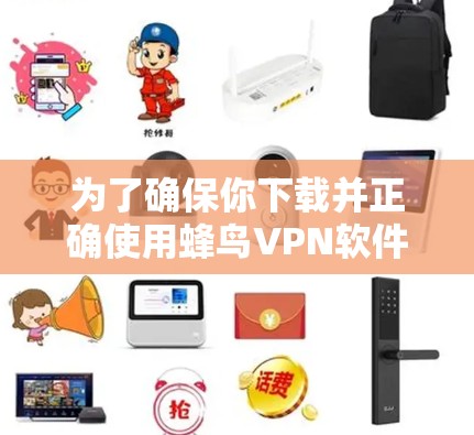为了确保你下载并正确使用蜂鸟VPN软件,以下是一步步的指导 为了确保你下载并正确使用蜂鸟VPN软件,以下是一步步的指导