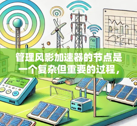 管理风影加速器的节点是一个复杂但重要的过程,需要对各个参数进行仔细设置和调整。以下是对该过程的分步说明 管理风影加速器的节点是一个复杂但重要的过程,需要对各个参数进行仔细设置和调整。以下是对该过程的分步说明