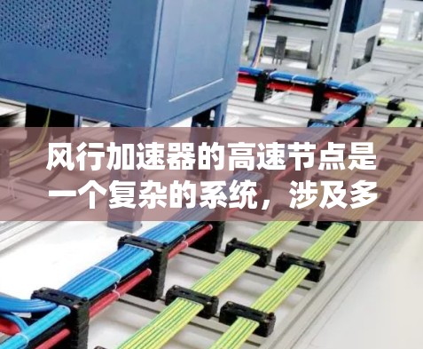 风行加速器的高速节点是一个复杂的系统,涉及多个技术领域,包括铁路、航空和自动化控制。以下是对该系统的详细分析 风行加速器的高速节点是一个复杂的系统,涉及多个技术领域,包括铁路、航空和自动化控制。以下是对该系统的详细分析