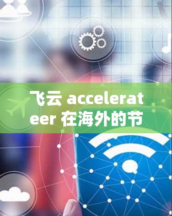 飞云 accelerateer 在海外的节点是一个集成了并行计算能力的加速器,广泛应用于科学计算和工程模拟。以下是对飞云 accelerateer 在海外节点的详细分析 飞云 accelerateer 在海外的节点是一个集成了并行计算能力的加速器,广泛应用于科学计算和工程模拟。以下是对飞云 accelerateer 在海外节点的详细分析