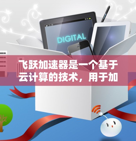 飞跃加速器是一个基于云计算的技术,用于加速网络连接,帮助用户在互联网上更快地进行网络操作和用户体验。它通过云服务提供高速网络连接,适用于个人用户、企业用户以及物联网设备等 飞跃加速器是一个基于云计算的技术,用于加速网络连接,帮助用户在互联网上更快地进行网络操作和用户体验。它通过云服务提供高速网络连接,适用于个人用户、企业用户以及物联网设备等