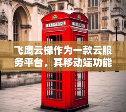 飞鹰云梯作为一款云服务平台,其移动端功能旨在帮助开发者快速构建和部署云应用。以下是对飞鹰云梯移动端的主要功能的总结 飞鹰云梯作为一款云服务平台,其移动端功能旨在帮助开发者快速构建和部署云应用。以下是对飞鹰云梯移动端的主要功能的总结