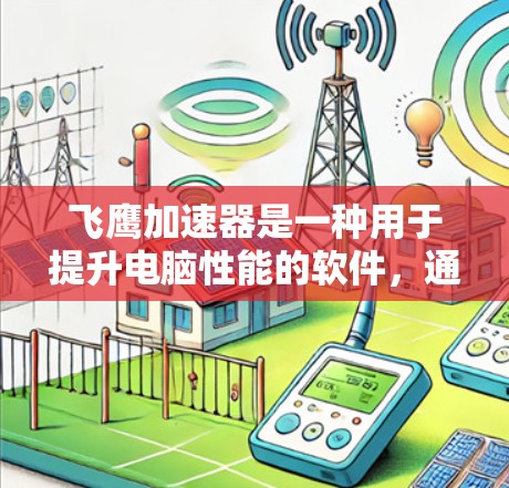 飞鹰加速器是一种用于提升电脑性能的软件,通常支持多线程和多核心处理器。以下是关于如何配置飞鹰加速器到电脑的详细步骤和注意事项 飞鹰加速器是一种用于提升电脑性能的软件,通常支持多线程和多核心处理器。以下是关于如何配置飞鹰加速器到电脑的详细步骤和注意事项