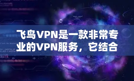 飞鸟VPN是一款非常专业的VPN服务,它结合了加密技术和强大的安全功能,让用户能够轻松保护自己的网络和数据。以下是飞鸟VPN的主要功能介绍 飞鸟VPN是一款非常专业的VPN服务,它结合了加密技术和强大的安全功能,让用户能够轻松保护自己的网络和数据。以下是飞鸟VPN的主要功能介绍