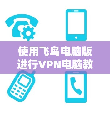 使用飞鸟电脑版进行VPN电脑教程如下 使用飞鸟电脑版进行VPN电脑教程如下
