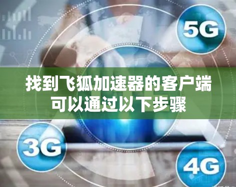 找到飞狐加速器的客户端可以通过以下步骤 找到飞狐加速器的客户端可以通过以下步骤