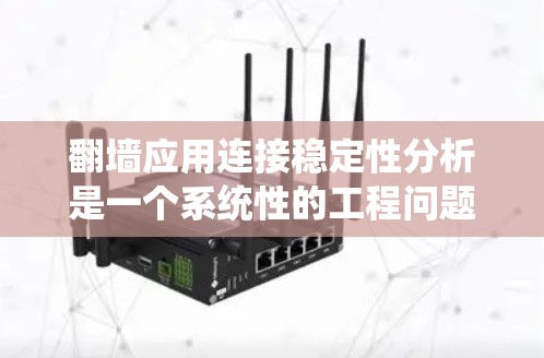 翻墙应用连接稳定性分析是一个系统性的工程问题,需要从多个步骤进行拆分和处理。以下是详细的步骤指南 翻墙应用连接稳定性分析是一个系统性的工程问题,需要从多个步骤进行拆分和处理。以下是详细的步骤指南