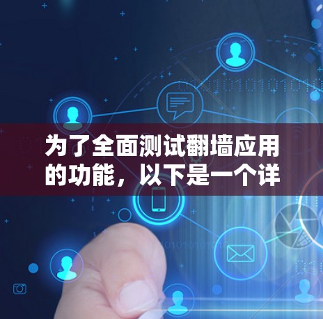 为了全面测试翻墙应用的功能,以下是一个详细且结构化的测试计划 为了全面测试翻墙应用的功能,以下是一个详细且结构化的测试计划