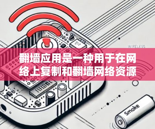 翻墙应用是一种用于在网络上复制和翻墙网络资源的工具,利用网络协议如TCP和UDP来传输文件。以下是对翻墙应用的详细总结 翻墙应用是一种用于在网络上复制和翻墙网络资源的工具,利用网络协议如TCP和UDP来传输文件。以下是对翻墙应用的详细总结
