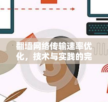 翻墙网络传输速率优化,技术与实践的完美平衡 翻墙网络传输速率优化,技术与实践的完美平衡