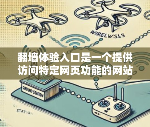 翻墙体验入口是一个提供访问特定网页功能的网站入口,通常用于访问网络资源或特定网站的网页。以下是对翻墙体验入口的详细介绍 翻墙体验入口是一个提供访问特定网页功能的网站入口,通常用于访问网络资源或特定网站的网页。以下是对翻墙体验入口的详细介绍