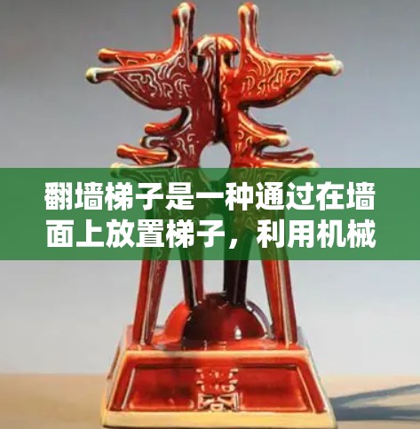 翻墙梯子是一种通过在墙面上放置梯子,利用机械装置让爬上去的人顺利进入内网或外出的设备。以下是对该概念的逐步解释和建议 翻墙梯子是一种通过在墙面上放置梯子,利用机械装置让爬上去的人顺利进入内网或外出的设备。以下是对该概念的逐步解释和建议