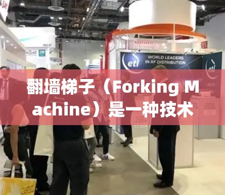 翻墙梯子（Forking Machine）是一种技术，用于将一个文件系统复制到多个独立的文件系统中。这通常用于管理多个独立的计算机或服务器，或者管理多个独立的网站资源