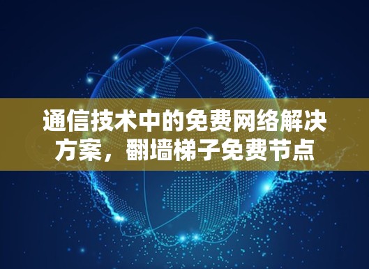 通信技术中的免费网络解决方案，翻墙梯子免费节点