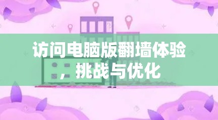 访问电脑版翻墙体验,挑战与优化 访问电脑版翻墙体验,挑战与优化