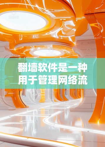 翻墙软件是一种用于管理网络流量的工具,帮助用户安全控制网络访问。以下是几种常见的翻墙软件及其特点 翻墙软件是一种用于管理网络流量的工具,帮助用户安全控制网络访问。以下是几种常见的翻墙软件及其特点