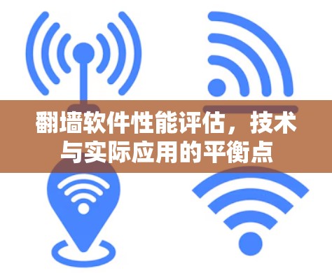 翻墙软件性能评估,技术与实际应用的平衡点 翻墙软件性能评估,技术与实际应用的平衡点