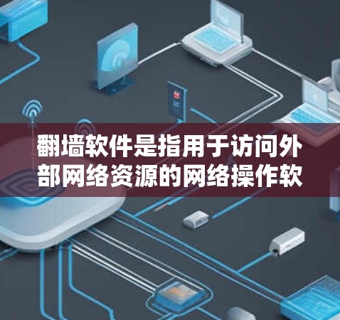 翻墙软件是指用于访问外部网络资源的网络操作软件,如VPN、邮件服务器等。线路切换通常指的是网络连接的问题,如防火墙设置不当,导致外部网络无法正常访问 翻墙软件是指用于访问外部网络资源的网络操作软件,如VPN、邮件服务器等。线路切换通常指的是网络连接的问题,如防火墙设置不当,导致外部网络无法正常访问