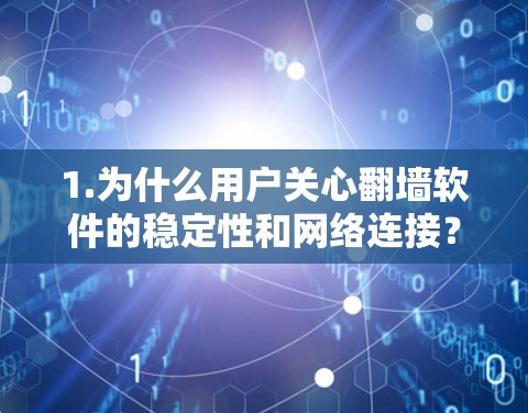 1.为什么用户关心翻墙软件的稳定性和网络连接? 1.为什么用户关心翻墙软件的稳定性和网络连接?