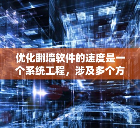 优化翻墙软件的速度是一个系统工程，涉及多个方面。以下是一步步的优化方法