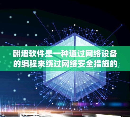 翻墙软件是一种通过网络设备的编程来绕过网络安全措施的工具,通常用于在需要加密或绕过网络限制时使用。以下是一些常见的翻墙软件及其使用心得 翻墙软件是一种通过网络设备的编程来绕过网络安全措施的工具,通常用于在需要加密或绕过网络限制时使用。以下是一些常见的翻墙软件及其使用心得