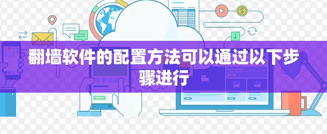 翻墙软件的配置方法可以通过以下步骤进行 翻墙软件的配置方法可以通过以下步骤进行