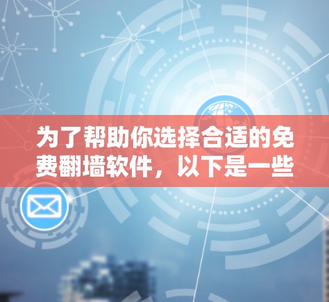 为了帮助你选择合适的免费翻墙软件,以下是一些综合考虑的因素和推荐建议 为了帮助你选择合适的免费翻墙软件,以下是一些综合考虑的因素和推荐建议