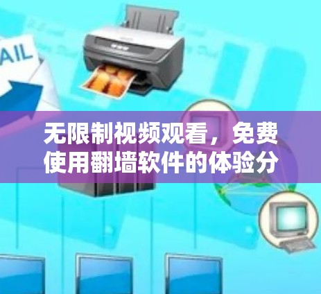 无限制视频观看,免费使用翻墙软件的体验分析 无限制视频观看,免费使用翻墙软件的体验分析