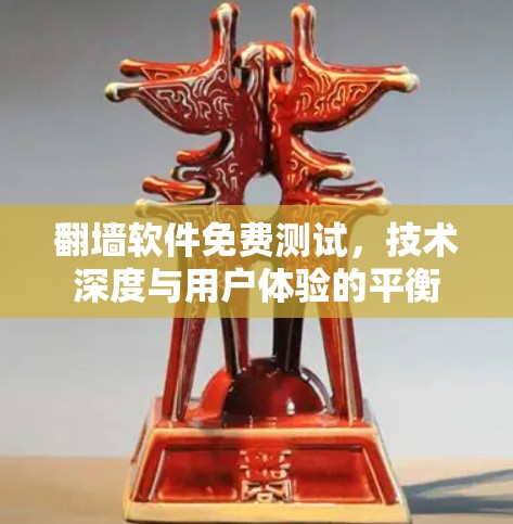 翻墙软件免费测试,技术深度与用户体验的平衡 翻墙软件免费测试,技术深度与用户体验的平衡