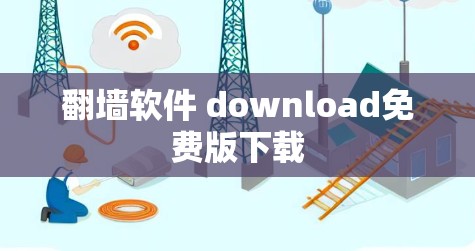 翻墙软件 download免费版下载 翻墙软件 download免费版下载